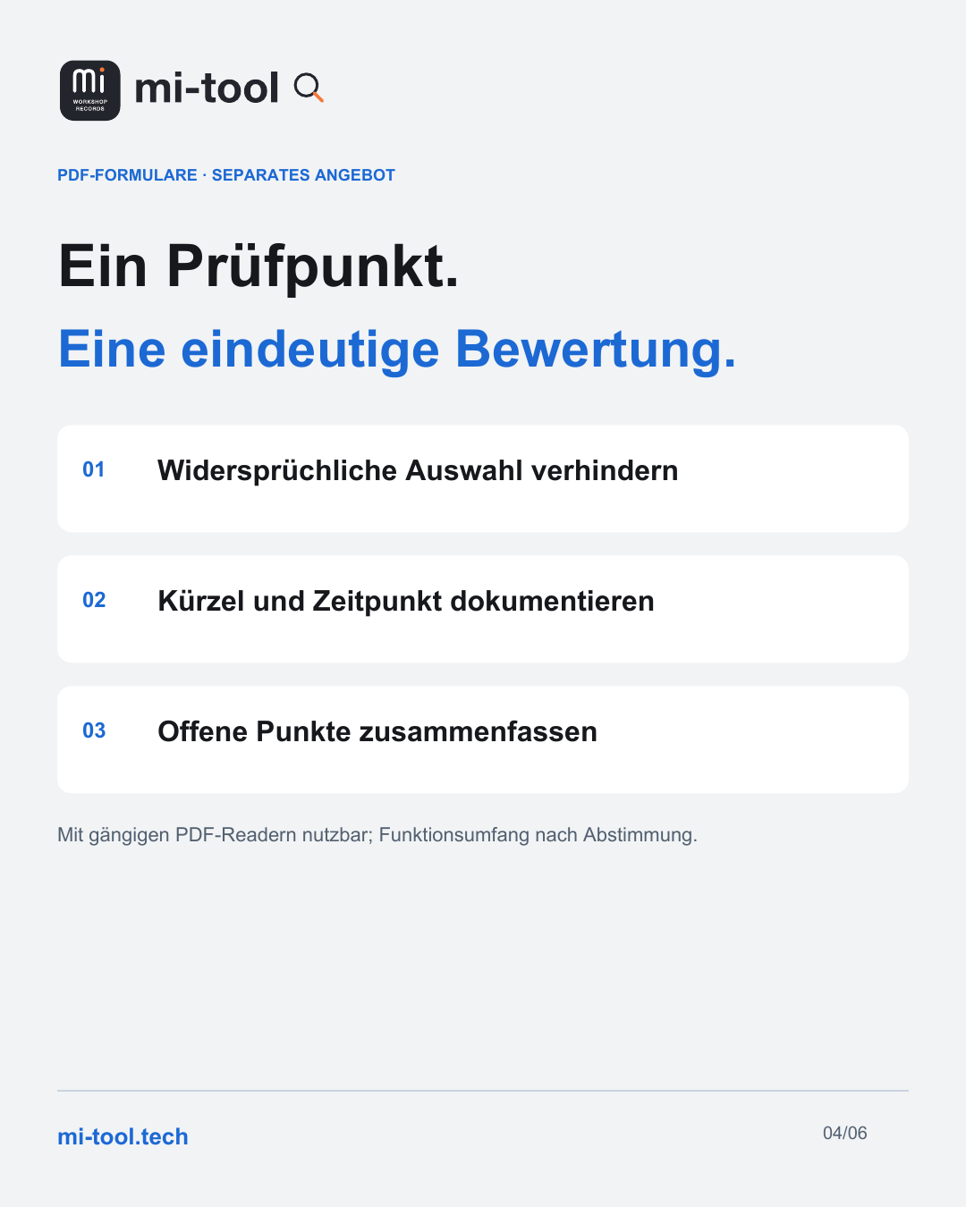 mi-tool-Grafik. PDF-FORMULARE · SEPARATES ANGEBOT. Ein Prüfpunkt. Eine eindeutige Bewertung. Widersprüchliche Auswahl verhindern. Kürzel und Zeitpunkt dokumentieren. Offene Punkte zusammenfassen. Weitere Informationen: mi-tool.tech. Schematische Darstellung, keine Kundendaten.